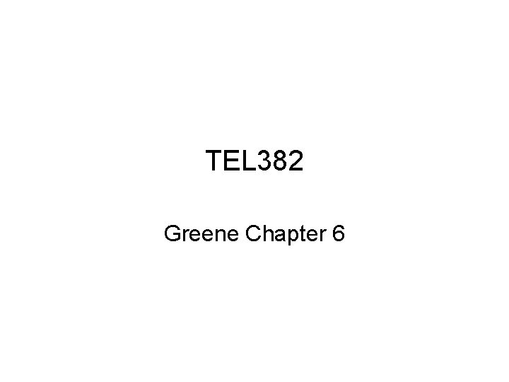 TEL 382 Greene Chapter 6 TEL 382 Greene Chapter 6