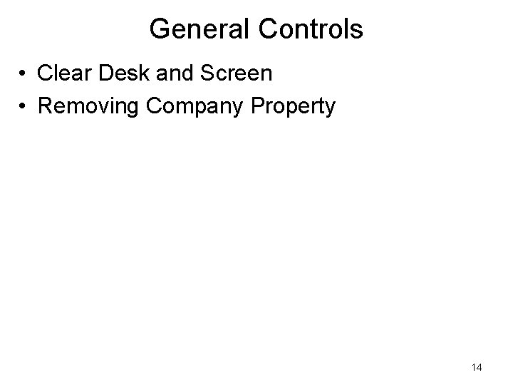 General Controls • Clear Desk and Screen • Removing Company Property 14 General Controls • Clear Desk and Screen • Removing Company Property 14
