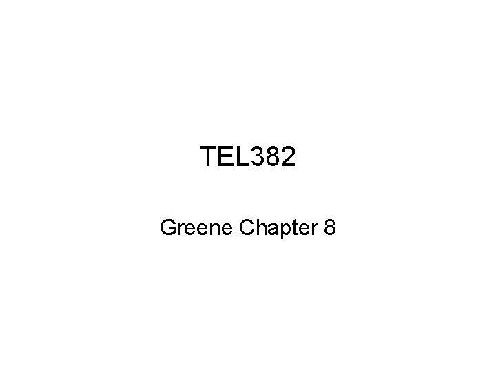 TEL 382 Greene Chapter 8 TEL 382 Greene Chapter 8
