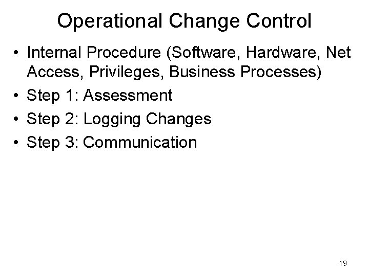 Operational Change Control • Internal Procedure (Software, Hardware, Net Access, Privileges, Business Processes) • Operational Change Control • Internal Procedure (Software, Hardware, Net Access, Privileges, Business Processes) •