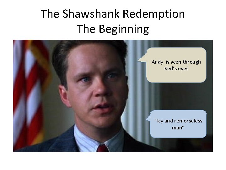 The Shawshank Redemption The Beginning Andy is seen through Red’s eyes “Icy and remorseless