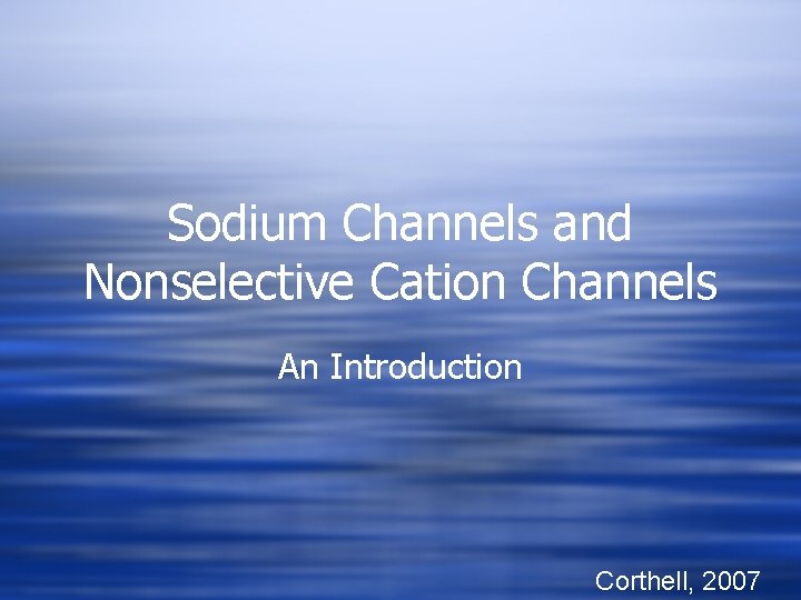 Sodium Channels and Nonselective Cation Channels An Introduction Corthell, 2007 