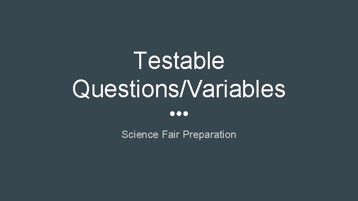 Testable Questions/Variables Science Fair Preparation 