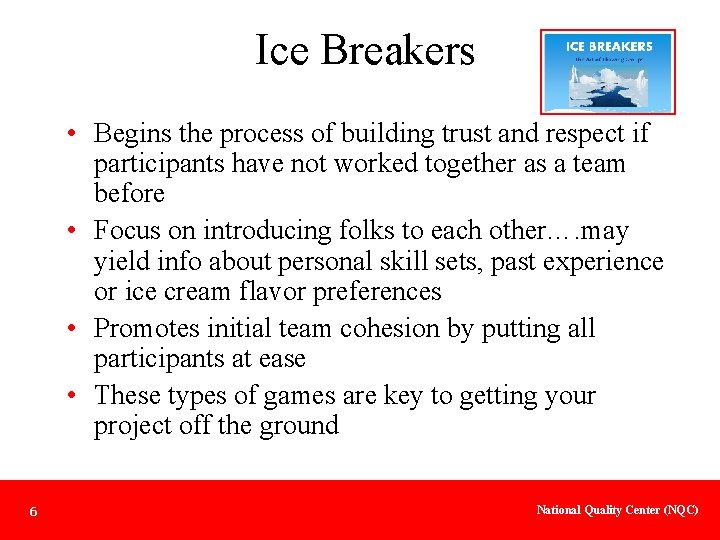 Ice Breakers • Begins the process of building trust and respect if participants have