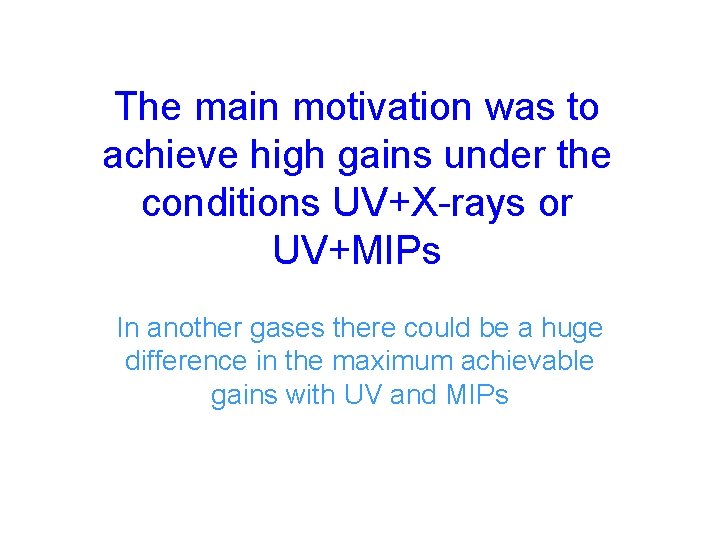 The main motivation was to achieve high gains under the conditions UV+X-rays or UV+MIPs