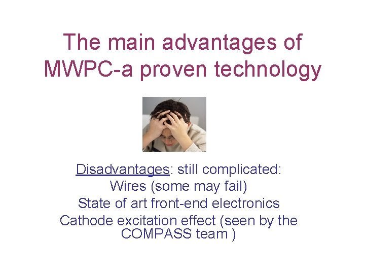 The main advantages of MWPC-a proven technology Disadvantages: still complicated: Wires (some may fail)