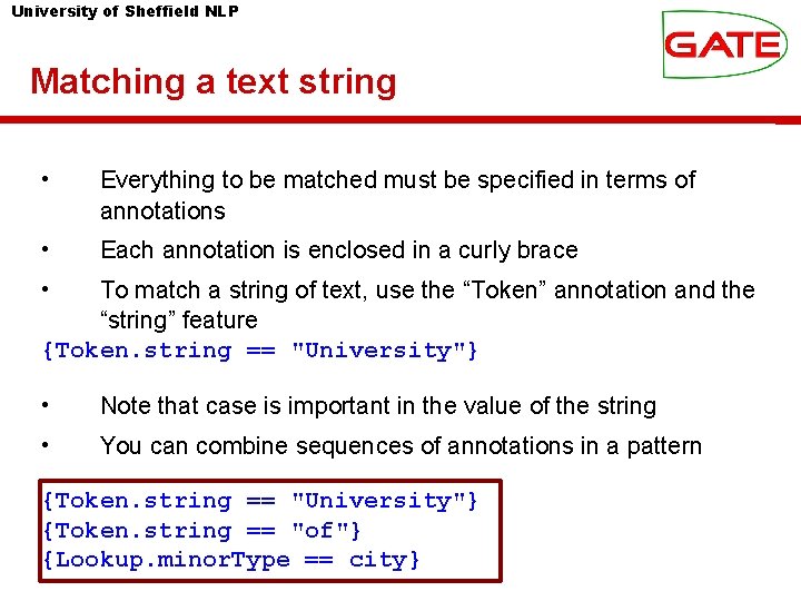 University of Sheffield NLP Matching a text string • Everything to be matched must