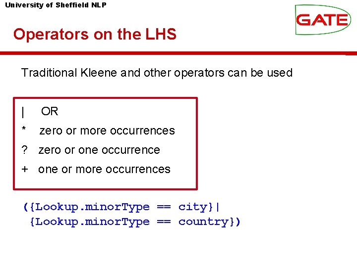 University of Sheffield NLP Operators on the LHS Traditional Kleene and other operators can