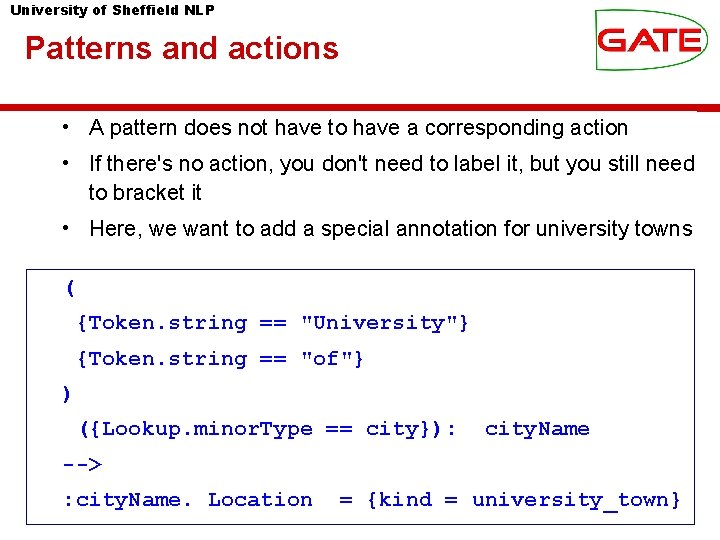 University of Sheffield NLP Patterns and actions • A pattern does not have to