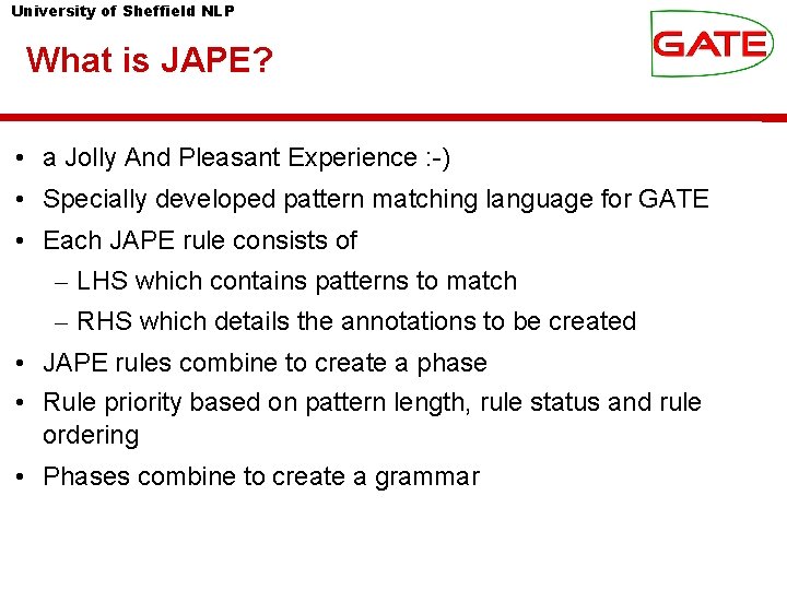 University of Sheffield NLP What is JAPE? • a Jolly And Pleasant Experience :
