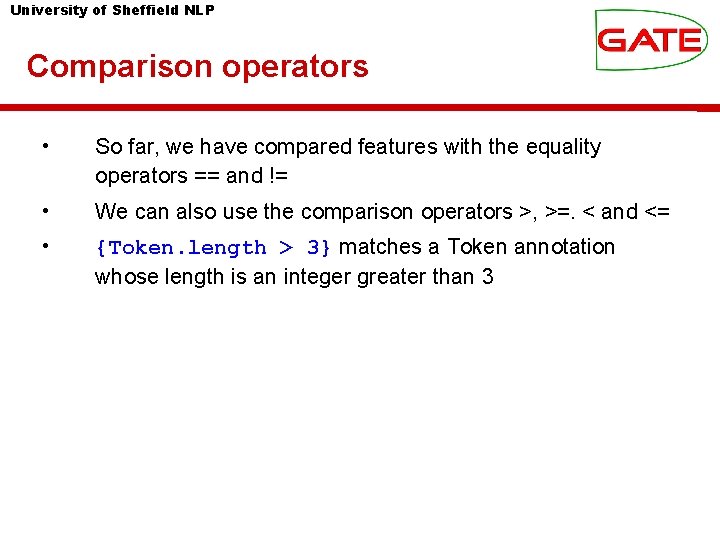 University of Sheffield NLP Comparison operators • So far, we have compared features with