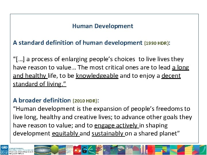 Human Development A standard definition of human development (1990 HDR): “[…] a process of