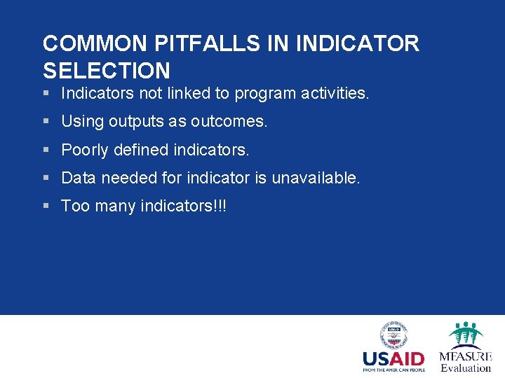 COMMON PITFALLS IN INDICATOR SELECTION § Indicators not linked to program activities. § Using