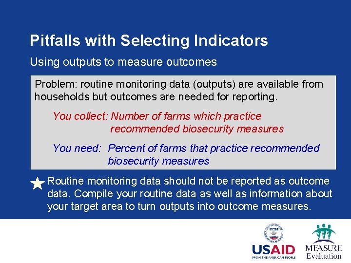 Pitfalls with Selecting Indicators Using outputs to measure outcomes Problem: routine monitoring data (outputs)