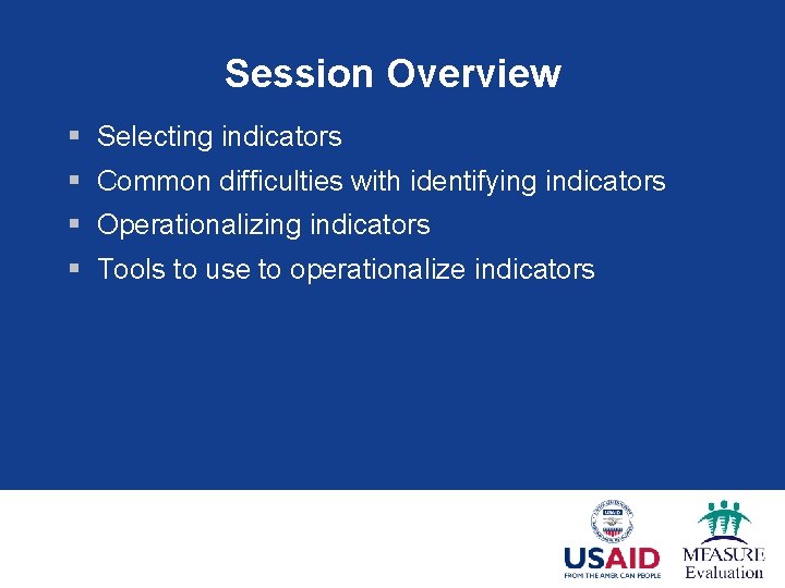 Session Overview § Selecting indicators § Common difficulties with identifying indicators § Operationalizing indicators Session Overview § Selecting indicators § Common difficulties with identifying indicators § Operationalizing indicators