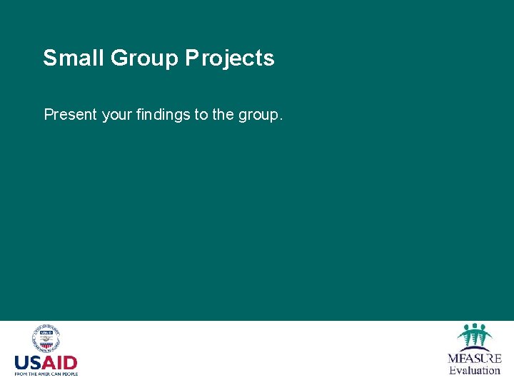 Small Group Projects Present your findings to the group. 