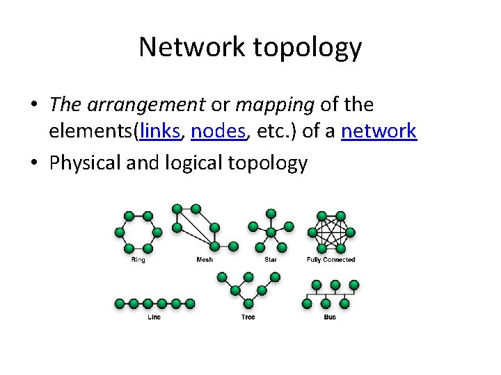 Network topology • The arrangement or mapping of the elements(links, nodes, etc. ) of