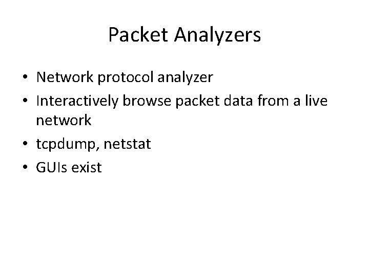 Packet Analyzers • Network protocol analyzer • Interactively browse packet data from a live