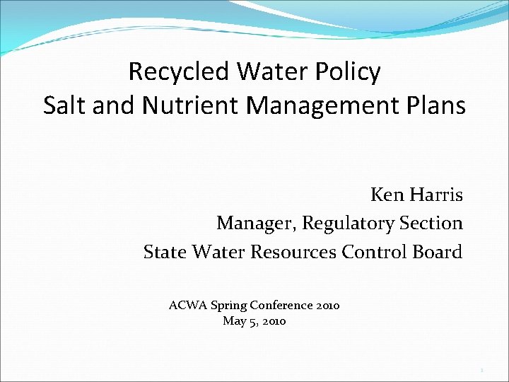 Recycled Water Policy Salt and Nutrient Management Plans Ken Harris Manager, Regulatory Section State