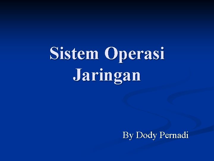 Sistem Operasi Jaringan By Dody Pernadi 