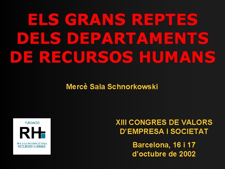 ELS GRANS REPTES DELS DEPARTAMENTS DE RECURSOS HUMANS Mercè Sala Schnorkowski XIII CONGRES DE