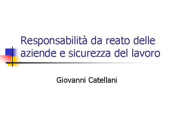 Responsabilità da reato delle aziende e sicurezza del lavoro Giovanni Catellani 