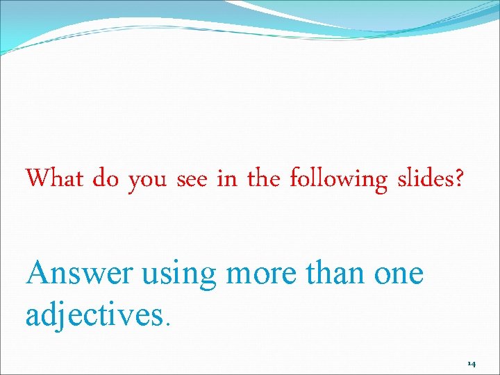 What do you see in the following slides? Answer using more than one adjectives.