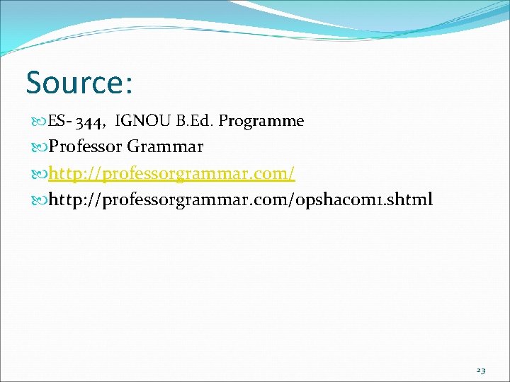 Source: ES- 344, IGNOU B. Ed. Programme Professor Grammar http: //professorgrammar. com/opshacom 1. shtml