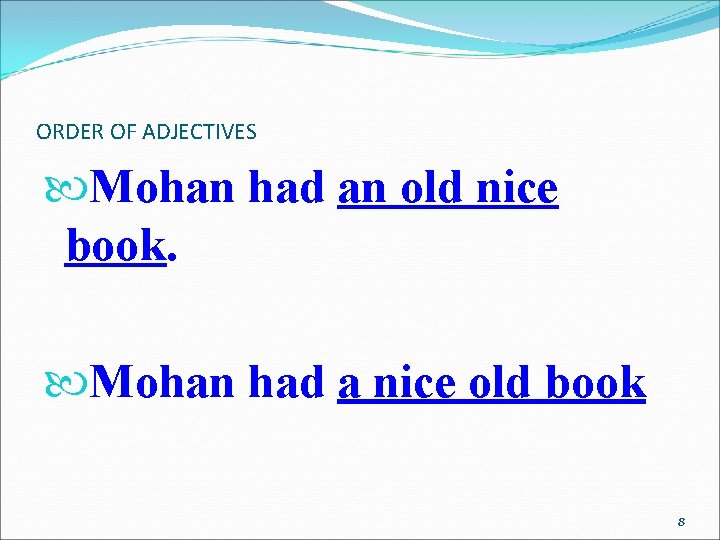 ORDER OF ADJECTIVES Mohan had an old nice book. Mohan had a nice old