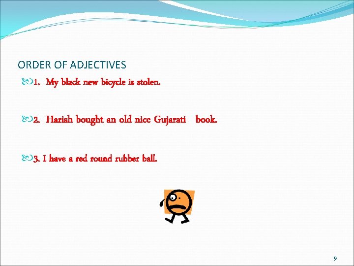 ORDER OF ADJECTIVES 1. My black new bicycle is stolen. 2. Harish bought an