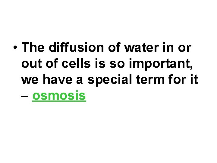  • The diffusion of water in or out of cells is so important,
