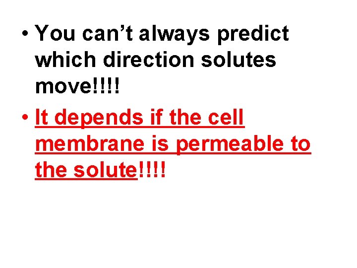  • You can’t always predict which direction solutes move!!!! • It depends if