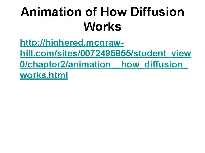 Animation of How Diffusion Works http: //highered. mcgrawhill. com/sites/0072495855/student_view 0/chapter 2/animation__how_diffusion_ works. html 