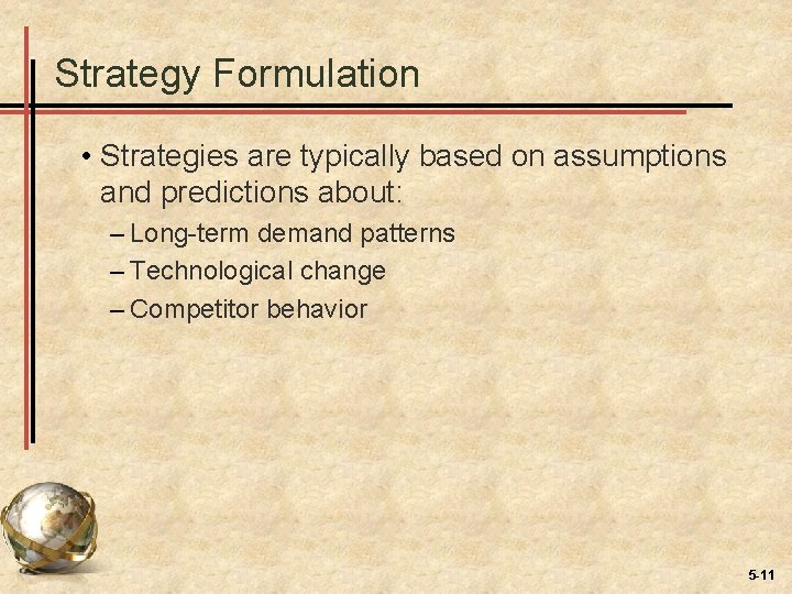 Strategy Formulation • Strategies are typically based on assumptions and predictions about: – Long-term