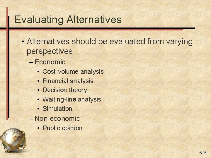 Evaluating Alternatives • Alternatives should be evaluated from varying perspectives – Economic • •