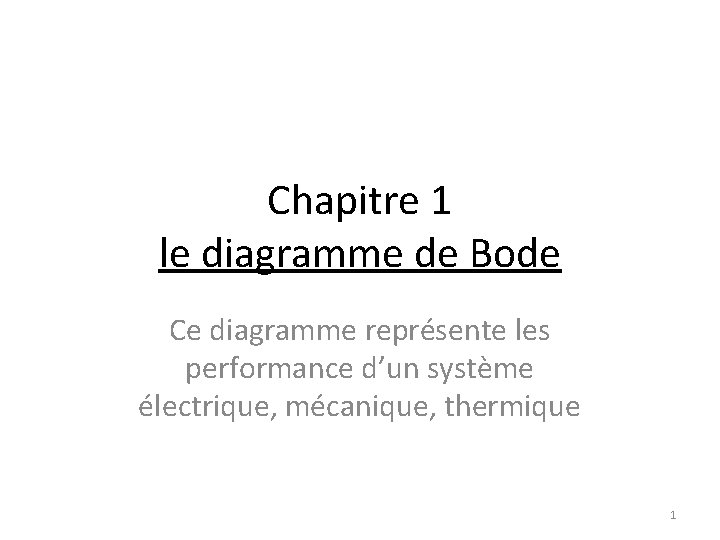 Chapitre 1 le diagramme de Bode Ce diagramme représente les performance d’un système électrique,