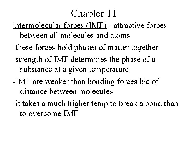 Chapter 11 intermolecular forces (IMF)- attractive forces between all molecules and atoms -these forces