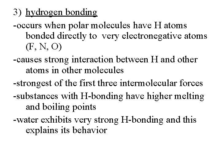 3) hydrogen bonding -occurs when polar molecules have H atoms bonded directly to very