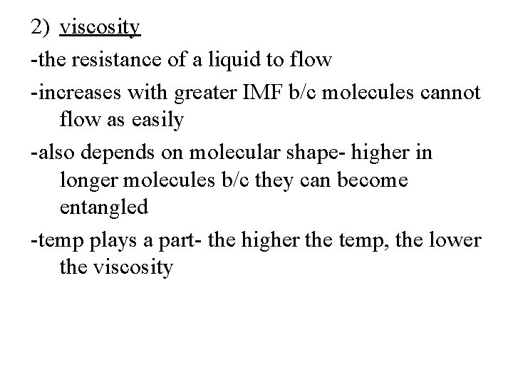 2) viscosity -the resistance of a liquid to flow -increases with greater IMF b/c
