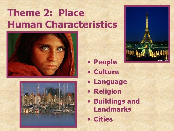 Theme 2: Place Human Characteristics • • • People Culture Language Religion Buildings and