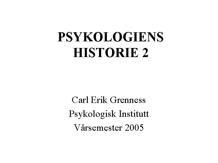 PSYKOLOGIENS HISTORIE 2 Carl Erik Grenness Psykologisk Institutt Vårsemester 2005 
