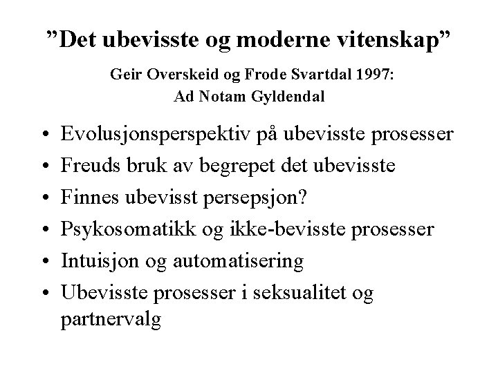 ”Det ubevisste og moderne vitenskap” Geir Overskeid og Frode Svartdal 1997: Ad Notam Gyldendal
