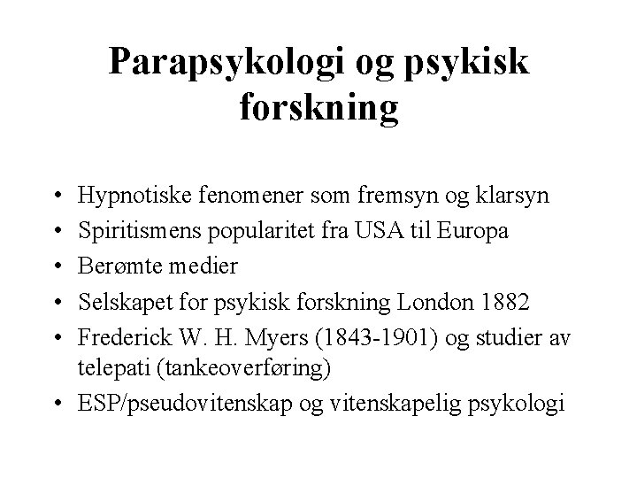 Parapsykologi og psykisk forskning • • • Hypnotiske fenomener som fremsyn og klarsyn Spiritismens