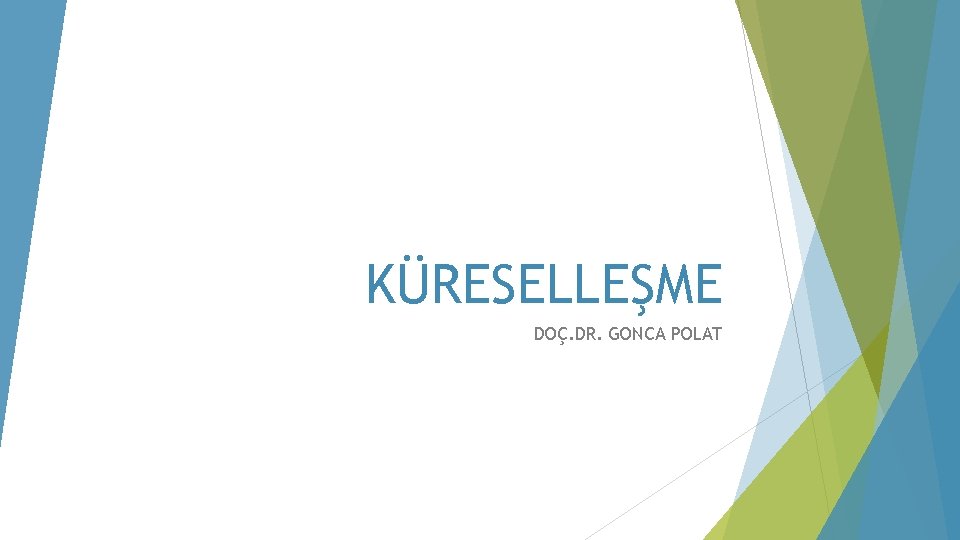 KÜRESELLEŞME DOÇ. DR. GONCA POLAT 