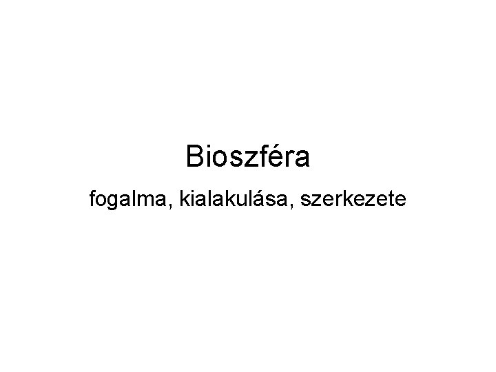 Bioszféra fogalma, kialakulása, szerkezete 