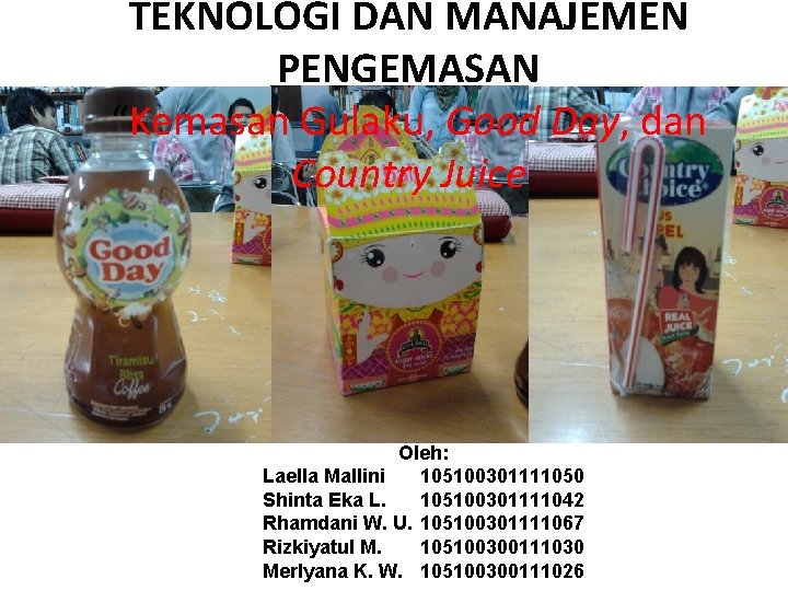 TEKNOLOGI DAN MANAJEMEN PENGEMASAN “Kemasan Gulaku, Good Day, dan Country Juice Oleh: Laella Mallini