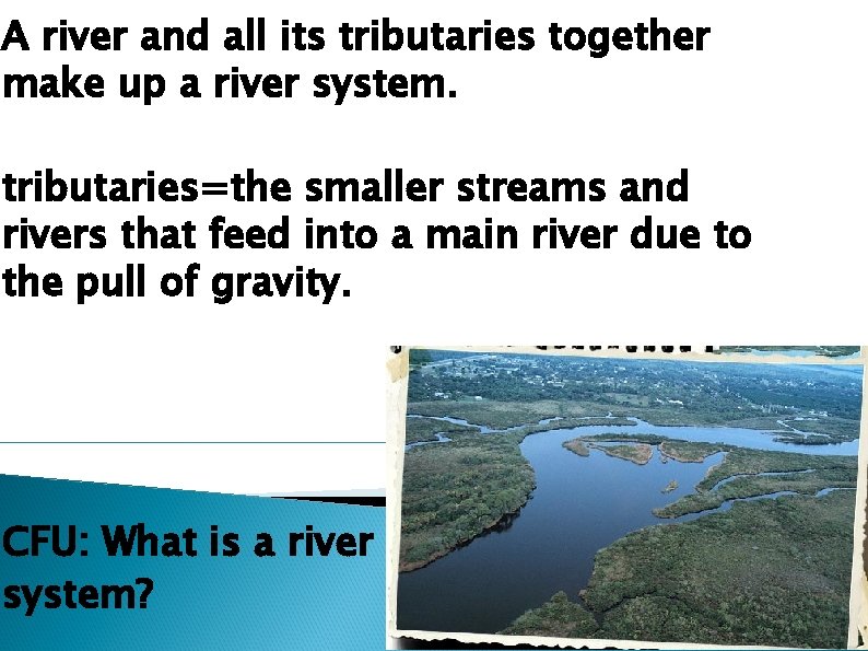 A river and all its tributaries together make up a river system. tributaries=the smaller