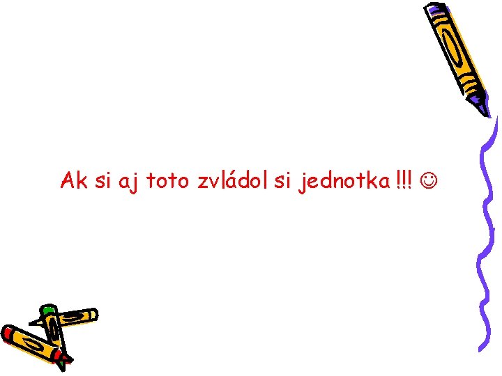 Ak si aj toto zvládol si jednotka !!! 