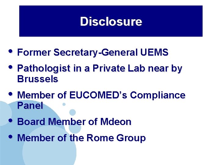 Disclosure • Former Secretary-General UEMS • Pathologist in a Private Lab near by Brussels