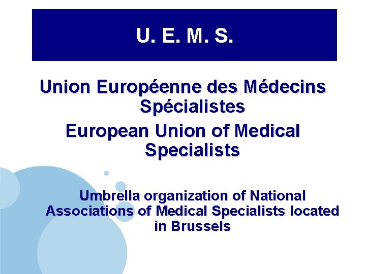 U. E. M. S. Union Européenne des Médecins Spécialistes European Union of Medical Specialists